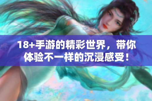 18+手游的精彩世界，带你体验不一样的沉浸感受！