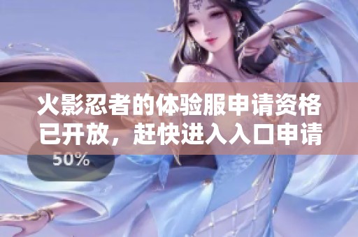 火影忍者的体验服申请资格已开放，赶快进入入口申请吧！
