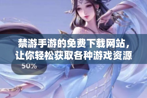 禁游手游的免费下载网站，让你轻松获取各种游戏资源