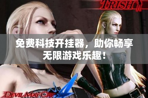 免费科技开挂器，助你畅享无限游戏乐趣！