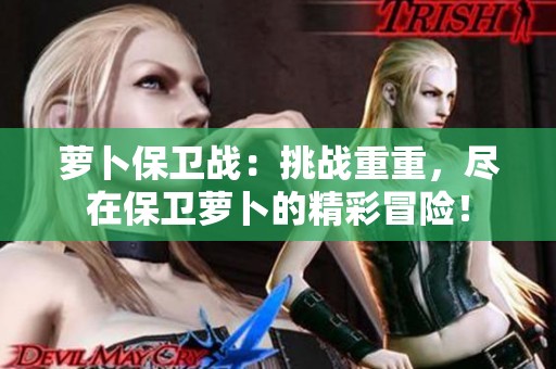 萝卜保卫战：挑战重重，尽在保卫萝卜的精彩冒险！