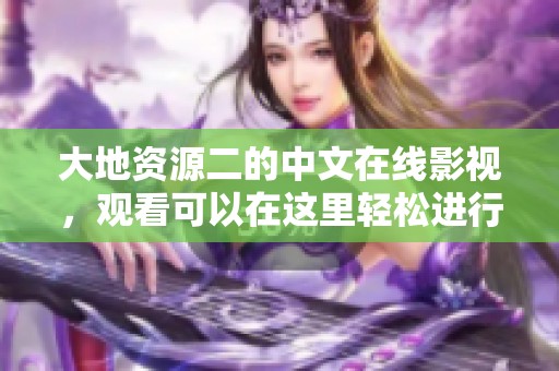 大地资源二的中文在线影视，观看可以在这里轻松进行。