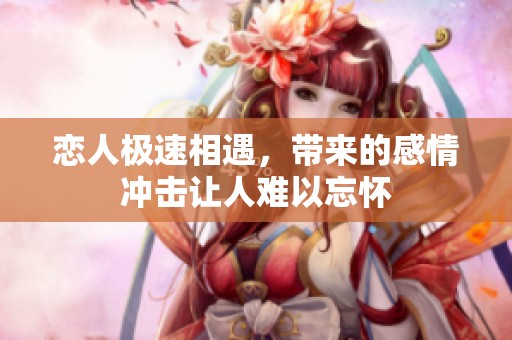 恋人极速相遇，带来的感情冲击让人难以忘怀