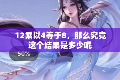 12乘以4等于8，那么究竟这个结果是多少呢