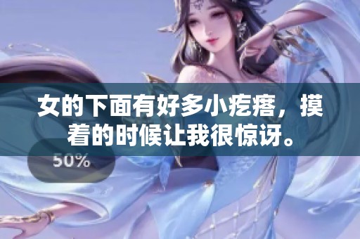 女的下面有好多小疙瘩，摸着的时候让我很惊讶。