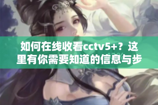 如何在线收看cctv5+？这里有你需要知道的信息与步骤解答。