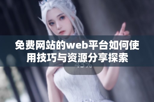 免费网站的web平台如何使用技巧与资源分享探索