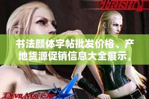 书法颜体字帖批发价格、产地货源促销信息大全展示，即刻了解！