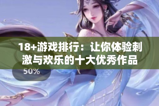 18+游戏排行：让你体验刺激与欢乐的十大优秀作品