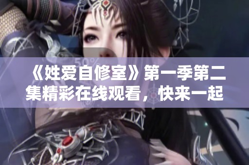 《姓爱自修室》第一季第二集精彩在线观看，快来一起感受吧