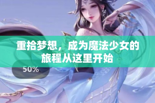 重拾梦想，成为魔法少女的旅程从这里开始
