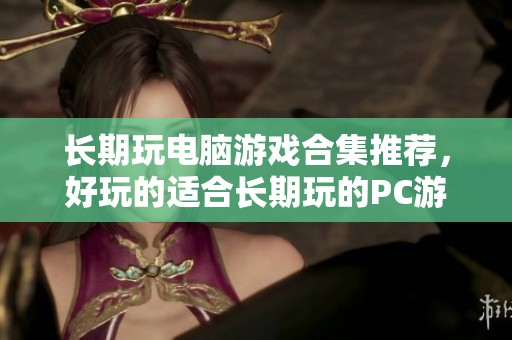 长期玩电脑游戏合集推荐，好玩的适合长期玩的PC游戏下载大全