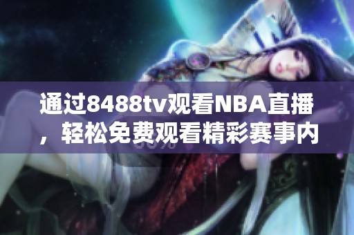 通过8488tv观看NBA直播，轻松免费观看精彩赛事内容