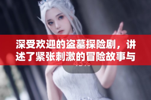深受欢迎的盗墓探险剧，讲述了紧张刺激的冒险故事与秘密传说。