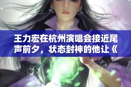 王力宏在杭州演唱会接近尾声前夕，状态封神的他让《爱错》开口跪！