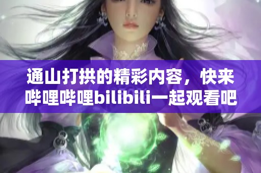 通山打拱的精彩内容，快来哔哩哔哩bilibili一起观看吧