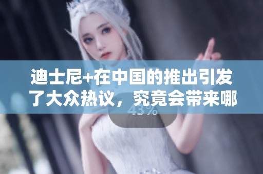 迪士尼+在中国的推出引发了大众热议，究竟会带来哪些影响呢