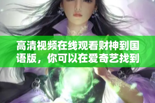 高清视频在线观看财神到国语版，你可以在爱奇艺找到。