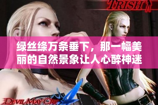 绿丝绦万条垂下，那一幅美丽的自然景象让人心醉神迷