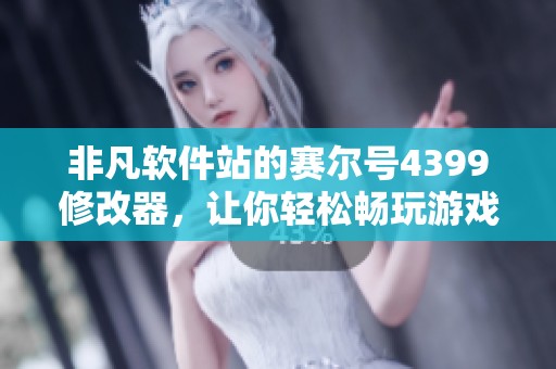 非凡软件站的赛尔号4399修改器，让你轻松畅玩游戏体验