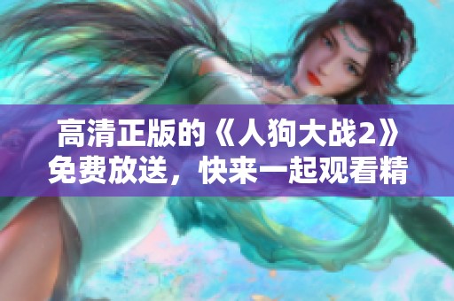 高清正版的《人狗大战2》免费放送，快来一起观看精彩纷呈的战斗吧！