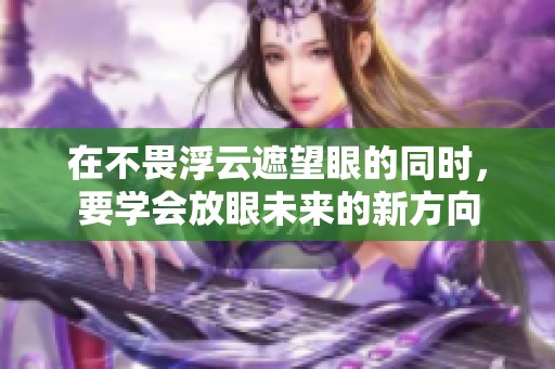 在不畏浮云遮望眼的同时，要学会放眼未来的新方向