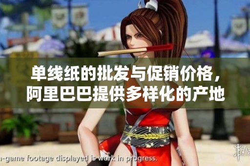 单线纸的批发与促销价格，阿里巴巴提供多样化的产地货源