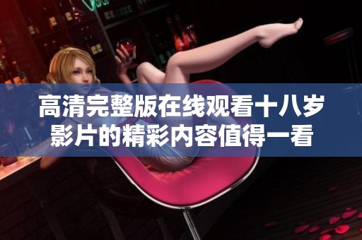 高清完整版在线观看十八岁影片的精彩内容值得一看