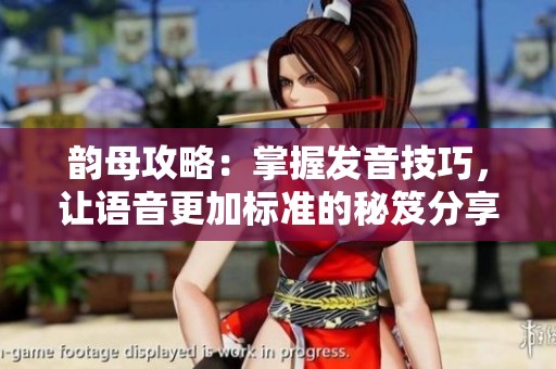 韵母攻略：掌握发音技巧，让语音更加标准的秘笈分享