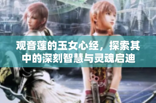 观音莲的玉女心经，探索其中的深刻智慧与灵魂启迪