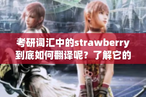 考研词汇中的strawberry到底如何翻译呢？了解它的中文意思非常重要。
