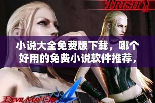 小说大全免费版下载，哪个好用的免费小说软件推荐，绿色先锋为您提供。