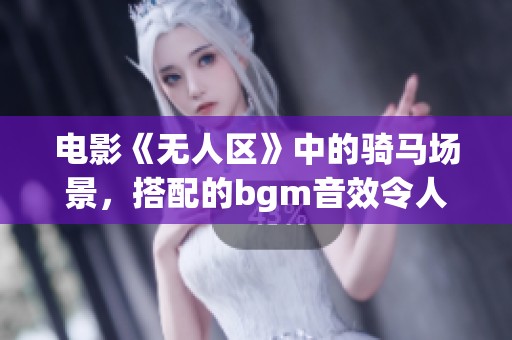 电影《无人区》中的骑马场景，搭配的bgm音效令人难忘