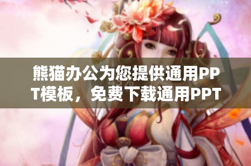 熊猫办公为您提供通用PPT模板，免费下载通用PPT模板，轻松制作精彩演示文稿