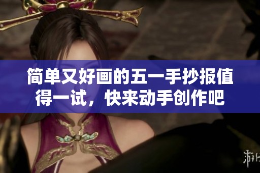 简单又好画的五一手抄报值得一试，快来动手创作吧