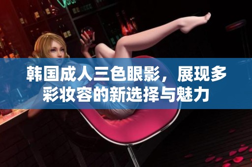 韩国**三色眼影，展现多彩妆容的新选择与魅力