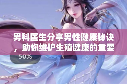 男科医生分享男性健康秘诀，助你维护生殖健康的重要建议