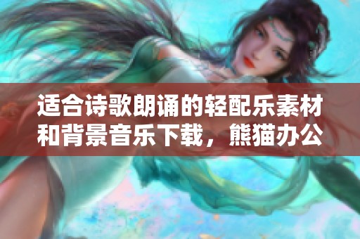 适合诗歌朗诵的轻配乐素材和背景音乐下载，熊猫办公为你提供服务