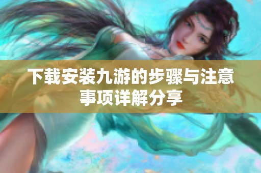 下载安装九游的步骤与注意事项详解分享