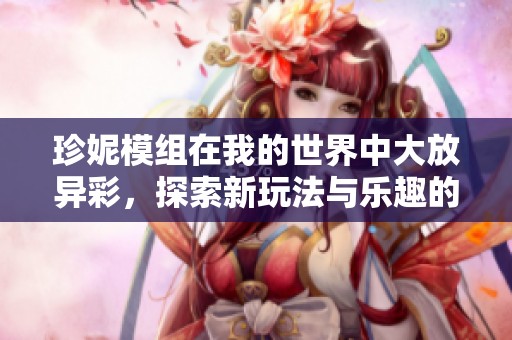 珍妮模组在我的世界中大放异彩，探索新玩法与乐趣的无限可能