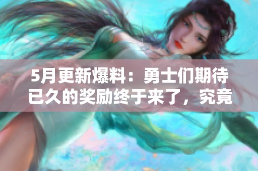 5月更新爆料：勇士们期待已久的奖励终于来了，究竟会是什么呢？