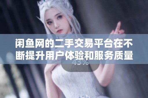 闲鱼网的二手交易平台在不断提升用户体验和服务质量