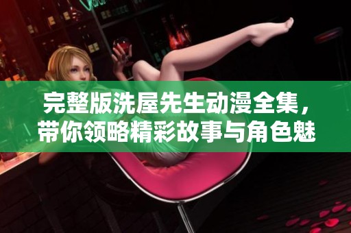 完整版洗屋先生动漫全集，带你领略精彩故事与角色魅力