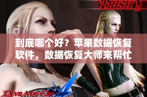 到底哪个好？苹果数据恢复软件，数据恢复大师来帮忙分析一下