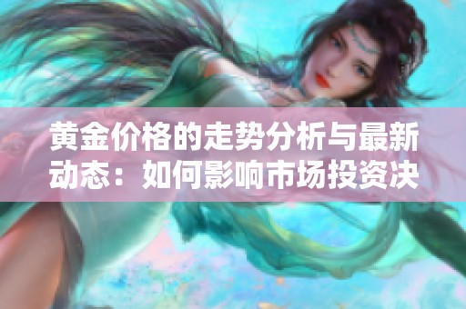 黄金价格的走势分析与最新动态：如何影响市场投资决策
