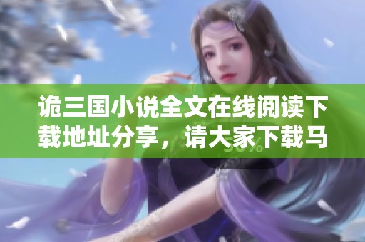 诡三国小说全文在线阅读下载地址分享，请大家下载马月猴年的作品！