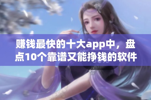 赚钱最快的十大app中，盘点10个靠谱又能挣钱的软件，非常适合小白收藏使用
