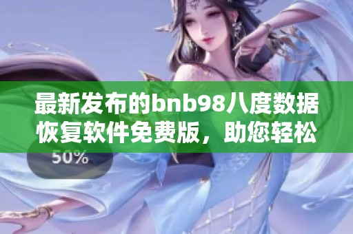 最新发布的bnb98八度数据恢复软件免费版，助您轻松找回丢失数据