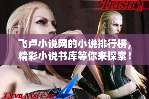 飞卢小说网的小说排行榜，精彩小说书库等你来探索！