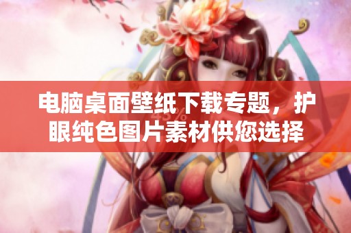 电脑桌面壁纸下载专题，护眼纯色图片素材供您选择